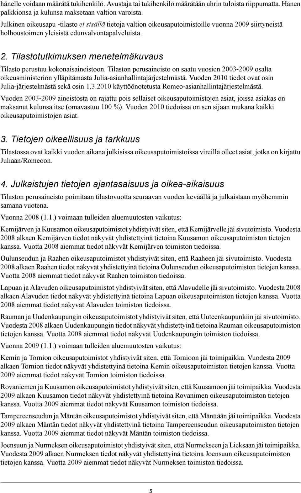 Tilaston perusaineisto on saatu vuosien 2003-2009 osalta oikeusministeriön ylläpitämästä Julia-asianhallintajärjestelmästä. Vuoden 2010 tiedot ovat osin Julia-järjestelmästä sekä osin 1.3.2010 käyttöönotetusta Romeo-asianhallintajärjestelmästä.