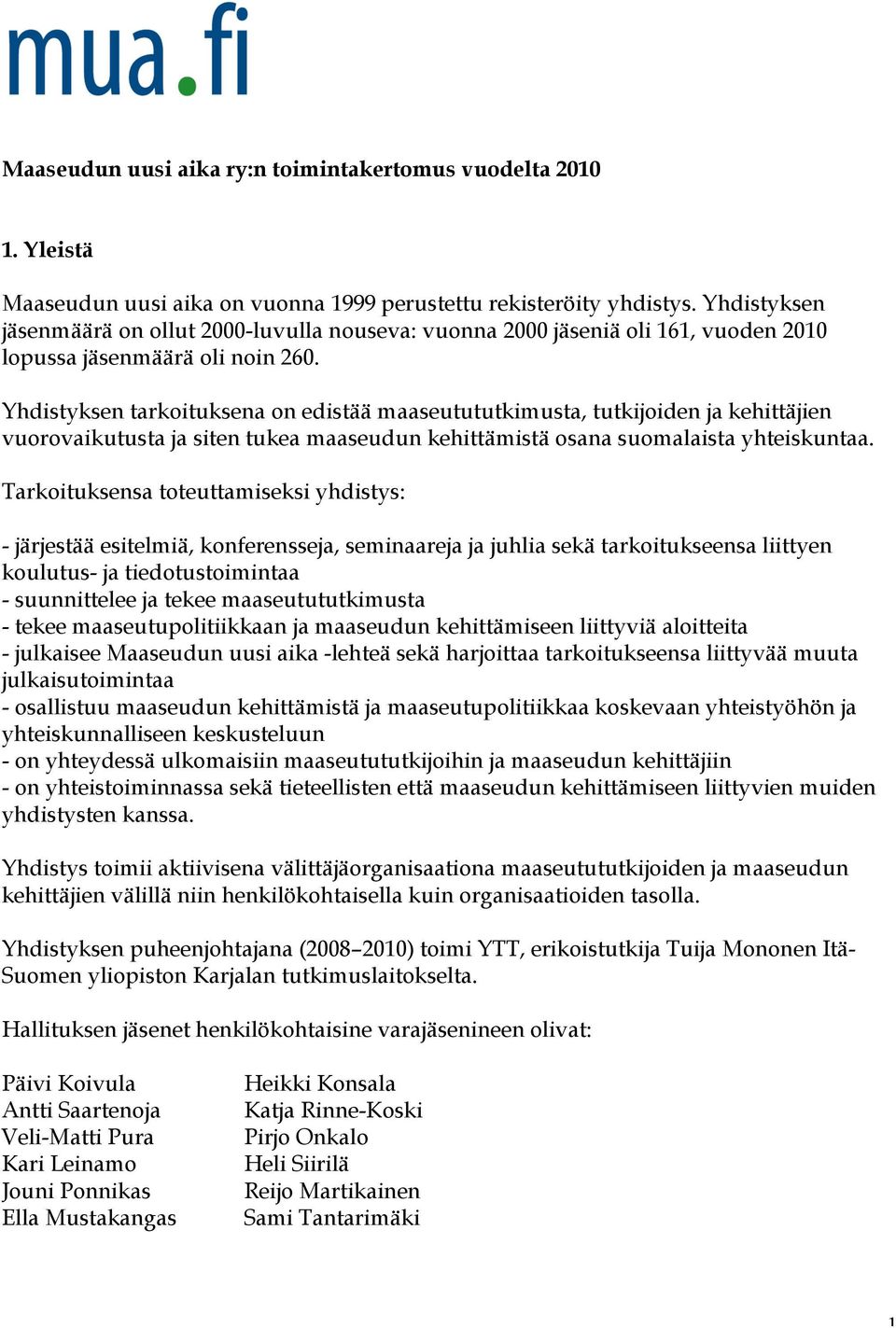 Yhdistyksen tarkoituksena on edistää maaseutututkimusta, tutkijoiden ja kehittäjien vuorovaikutusta ja siten tukea maaseudun kehittämistä osana suomalaista yhteiskuntaa.