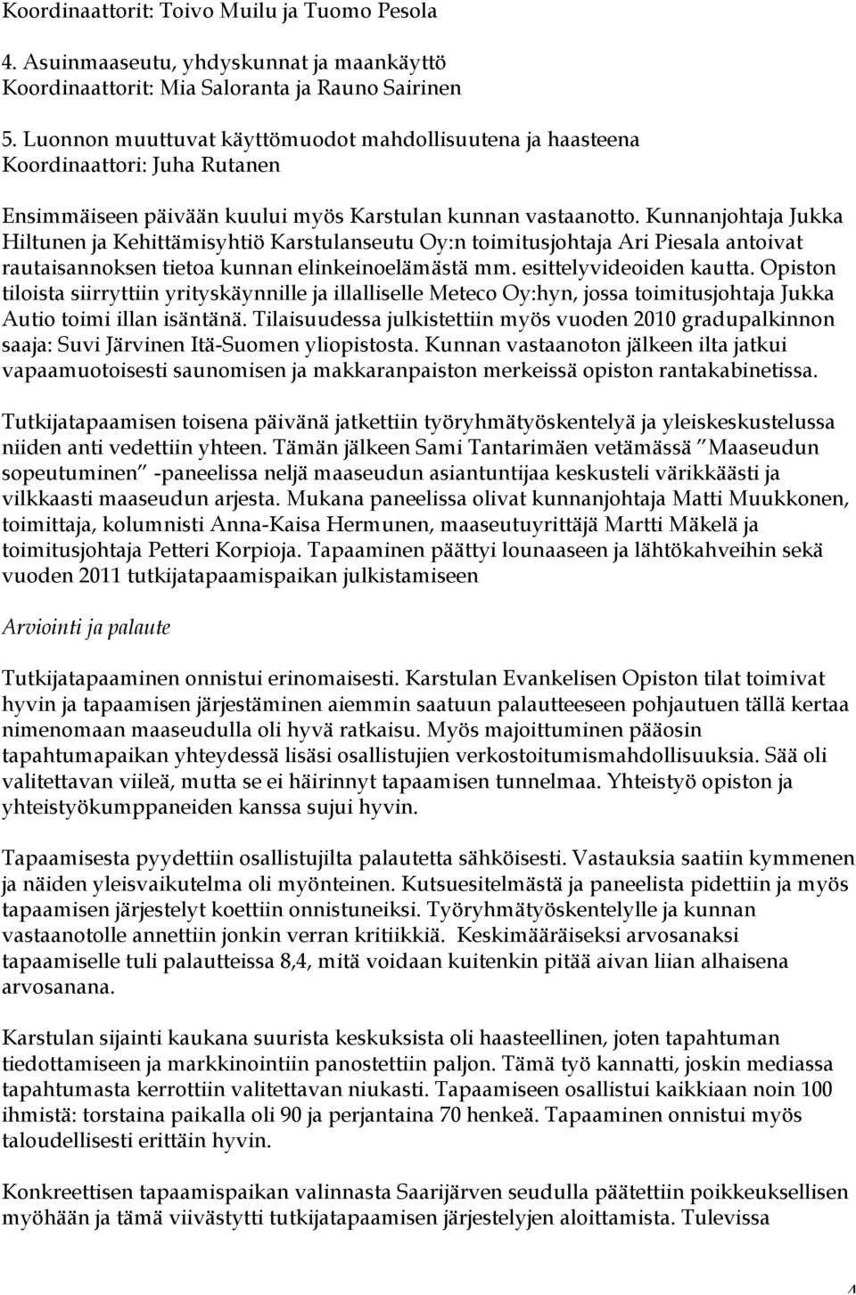 Kunnanjohtaja Jukka Hiltunen ja Kehittämisyhtiö Karstulanseutu Oy:n toimitusjohtaja Ari Piesala antoivat rautaisannoksen tietoa kunnan elinkeinoelämästä mm. esittelyvideoiden kautta.