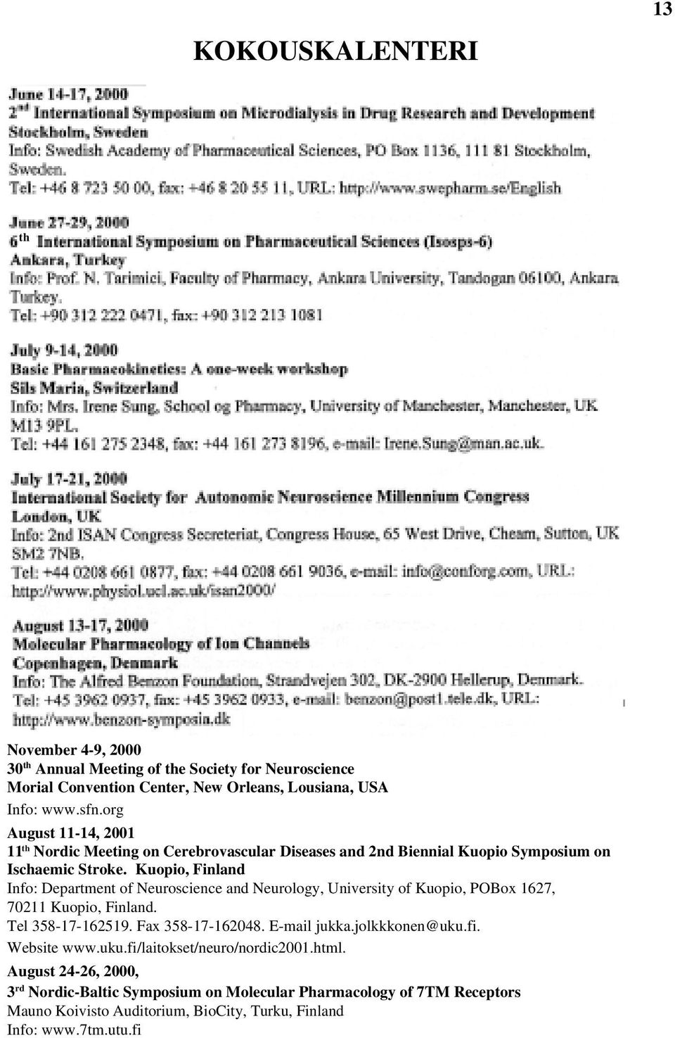 Kuopio, Finland Info: Department of Neuroscience and Neurology, University of Kuopio, POBox 1627, 70211 Kuopio, Finland. Tel 358-17-162519. Fax 358-17-162048. E-mail jukka.