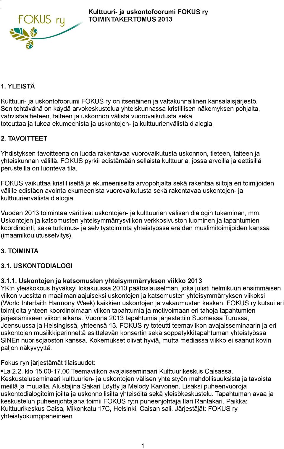 uskontojen- ja kulttuurienvälistä dialogia. 2. TAVOITTEET Yhdistyksen tavoitteena on luoda rakentavaa vuorovaikutusta uskonnon, tieteen, taiteen ja yhteiskunnan välillä.