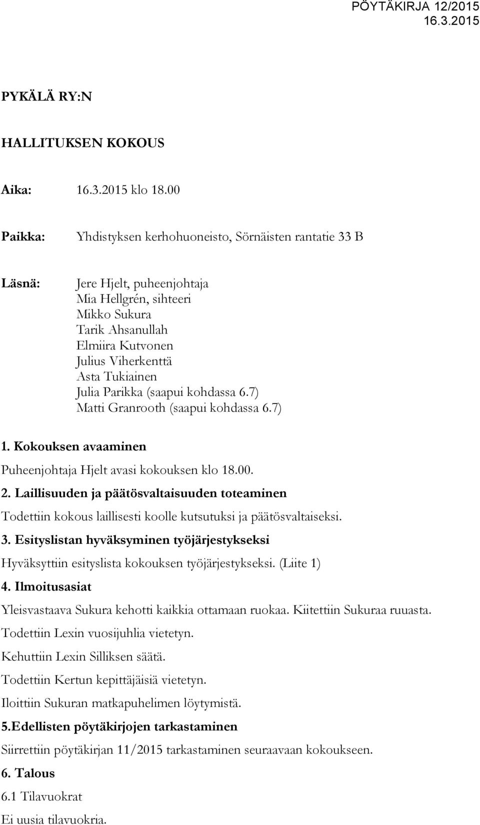 Tukiainen Julia Parikka (saapui kohdassa 6.7) Matti Granrooth (saapui kohdassa 6.7) 1. Kokouksen avaaminen Puheenjohtaja Hjelt avasi kokouksen klo 18.00. 2.