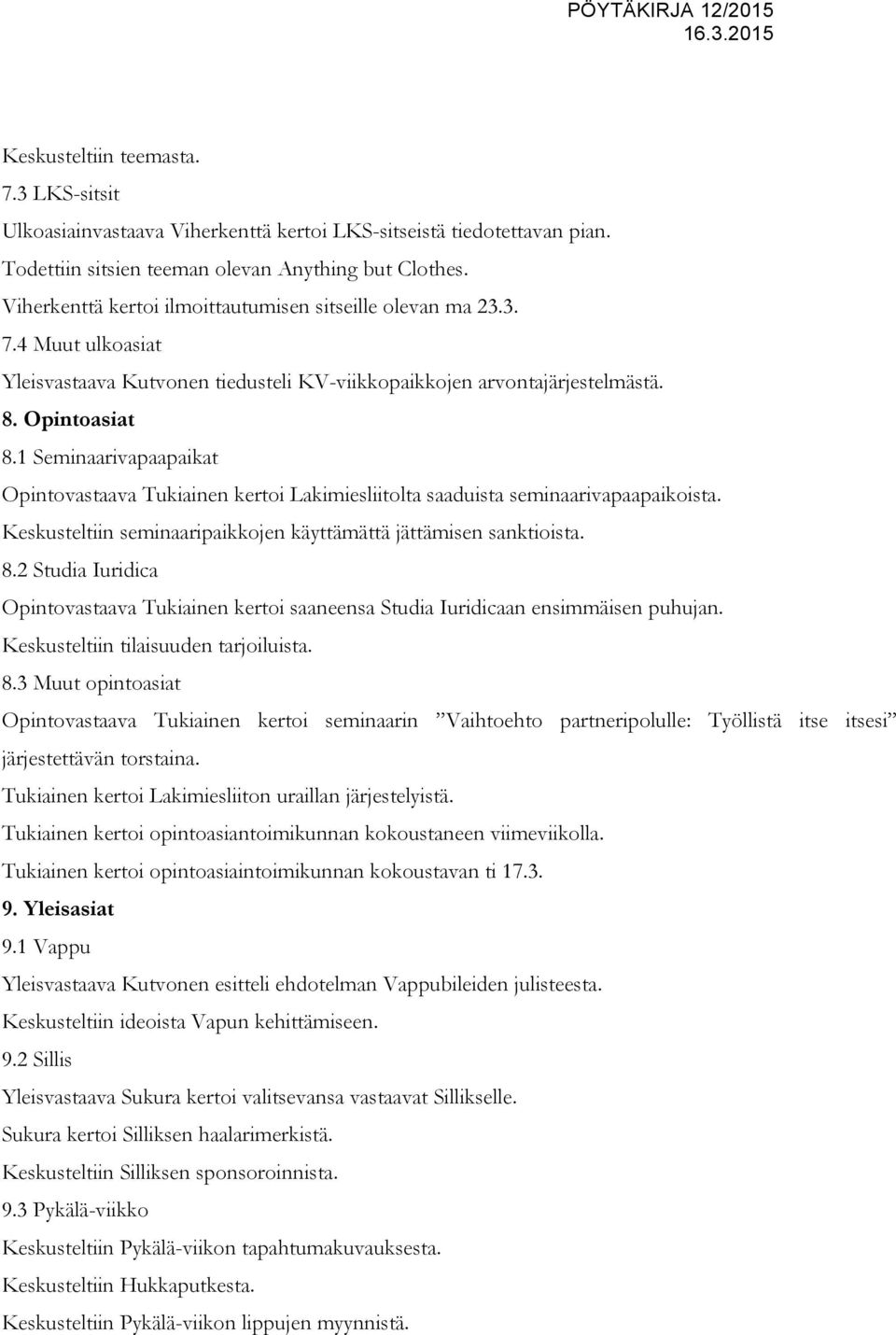 1 Seminaarivapaapaikat Opintovastaava Tukiainen kertoi Lakimiesliitolta saaduista seminaarivapaapaikoista. Keskusteltiin seminaaripaikkojen käyttämättä jättämisen sanktioista. 8.