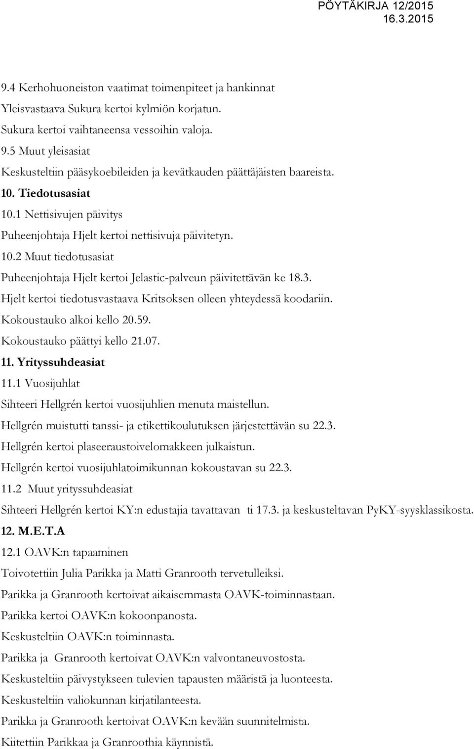 3. Hjelt kertoi tiedotusvastaava Kritsoksen olleen yhteydessä koodariin. Kokoustauko alkoi kello 20.59. Kokoustauko päättyi kello 21.07. 11. Yrityssuhdeasiat 11.