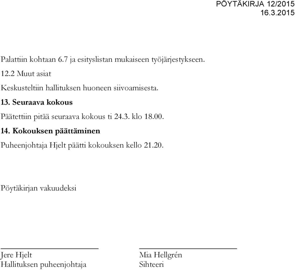 Seuraava kokous Päätettiin pitää seuraava kokous ti 24.3. klo 18.00. 14.