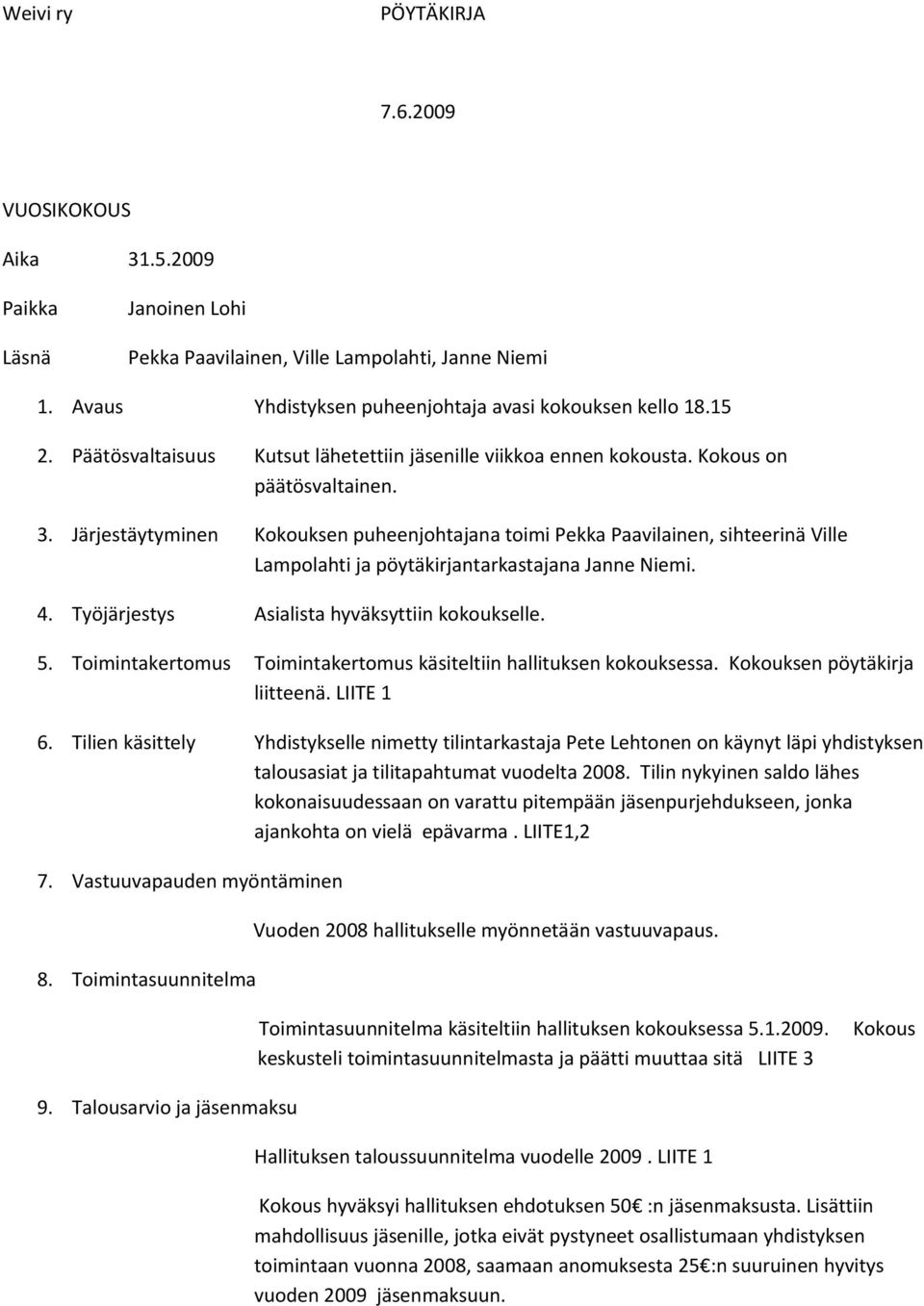 Järjestäytyminen Kokouksen puheenjohtajana toimi Pekka Paavilainen, sihteerinä Ville Lampolahti ja pöytäkirjantarkastajana Janne Niemi. 4. Työjärjestys Asialista hyväksyttiin kokoukselle. 5.