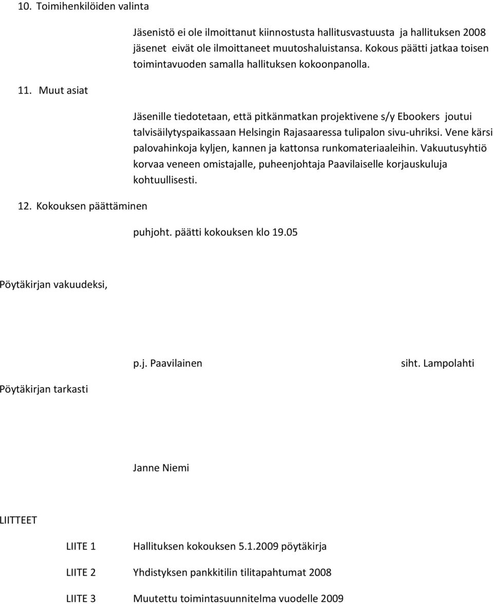 Jäsenille tiedotetaan, että pitkänmatkan projektivene s/y Ebookers joutui talvisäilytyspaikassaan Helsingin Rajasaaressa tulipalon sivu-uhriksi.