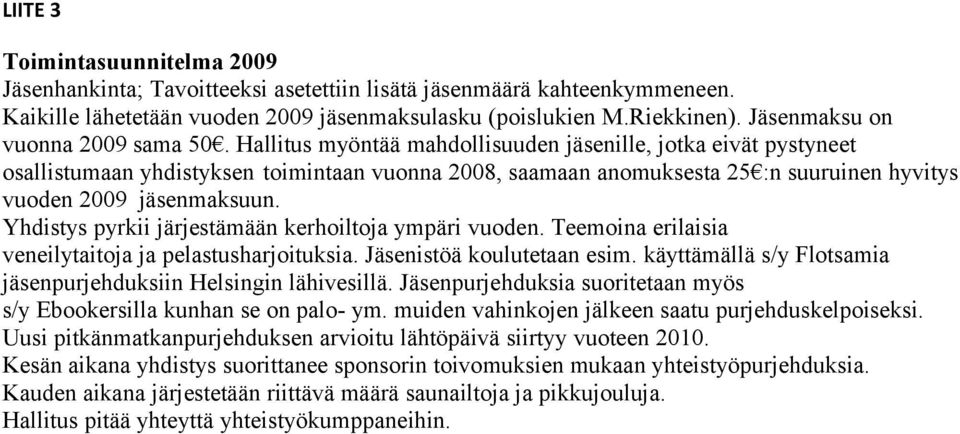 Hallitus myöntää mahdollisuuden jäsenille, jotka eivät pystyneet osallistumaan yhdistyksen toimintaan vuonna 2008, saamaan anomuksesta 25 :n suuruinen hyvitys vuoden 2009 jäsenmaksuun.