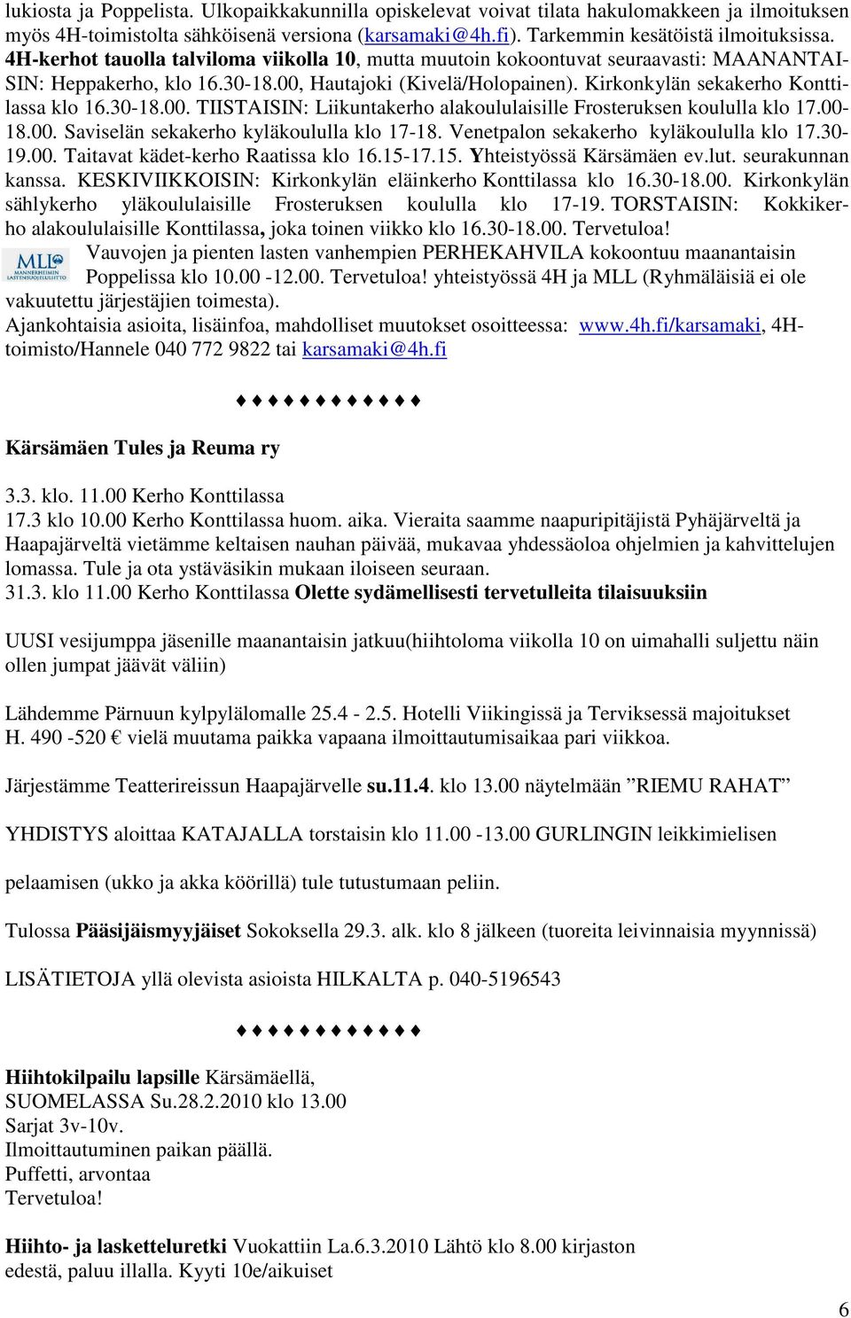 30-18.00. TIISTAISIN: Liikuntakerho alakoululaisille Frosteruksen koululla klo 17.00-18.00. Saviselän sekakerho kyläkoululla klo 17-18. Venetpalon sekakerho kyläkoululla klo 17.30-19.00. Taitavat kädet-kerho Raatissa klo 16.