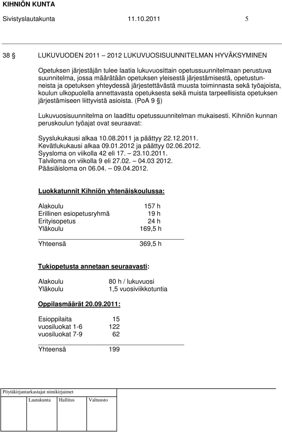 järjestämisestä, opetustunneista ja opetuksen yhteydessä järjestettävästä muusta toiminnasta sekä työajoista, koulun ulkopuolella annettavasta opetuksesta sekä muista tarpeellisista opetuksen