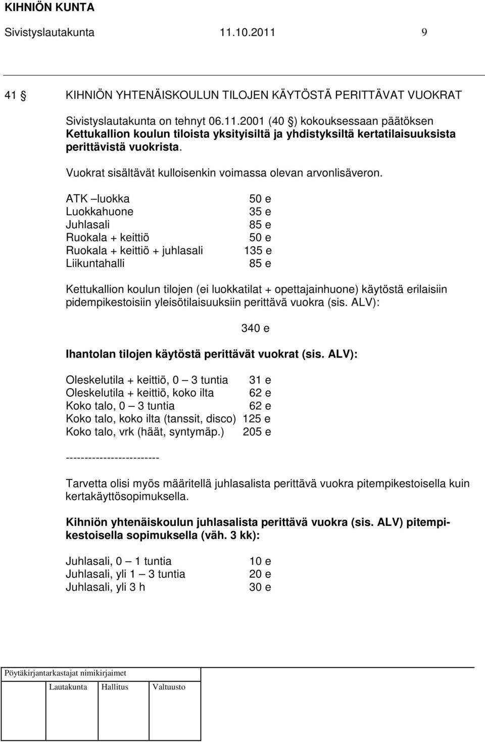 ATK luokka Luokkahuone Juhlasali Ruokala + keittiö Ruokala + keittiö + juhlasali Liikuntahalli 50 e 35 e 85 e 50 e 135 e 85 e Kettukallion koulun tilojen (ei luokkatilat + opettajainhuone) käytöstä