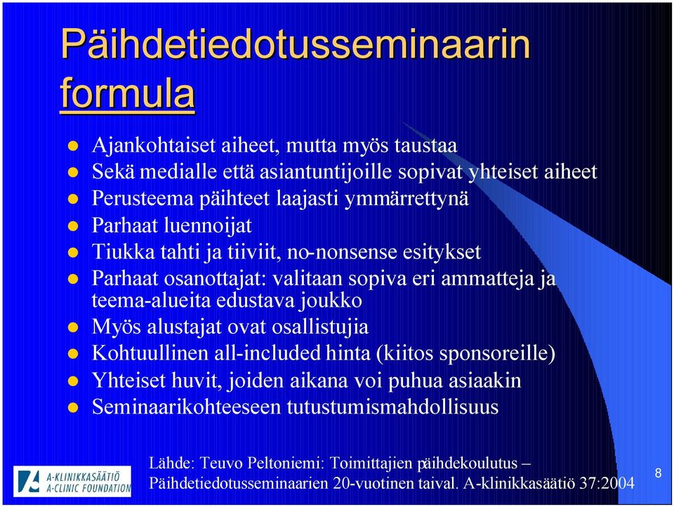 edustava joukko Myös alustajat ovat osallistujia Kohtuullinen all-included hinta (kiitos sponsoreille) Yhteiset huvit, joiden aikana voi puhua asiaakin