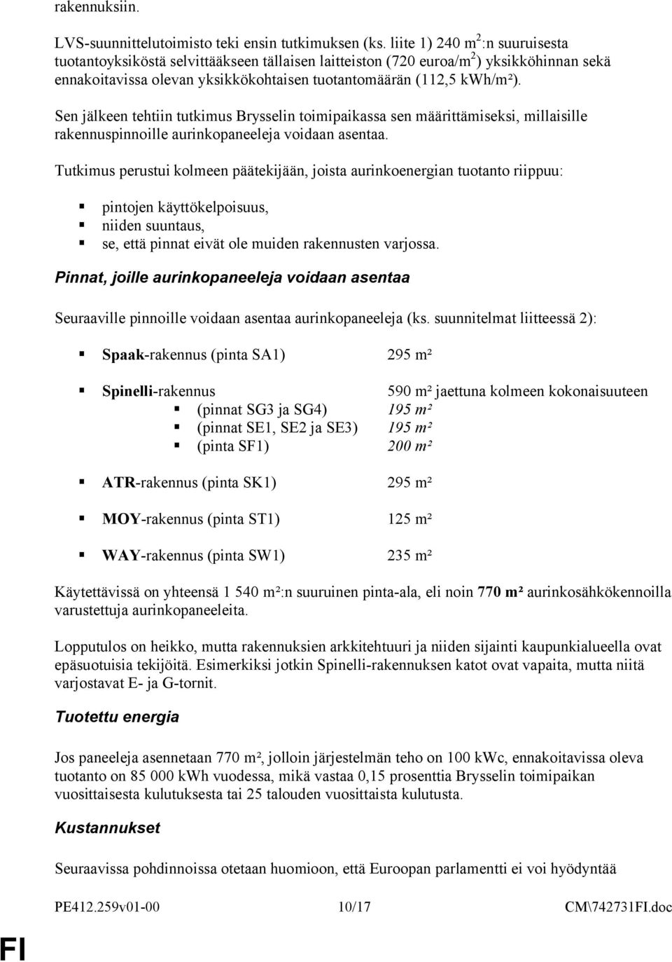 Sen jälkeen tehtiin tutkimus Brysselin toimipaikassa sen määrittämiseksi, millaisille rakennuspinnoille aurinkopaneeleja voidaan asentaa.