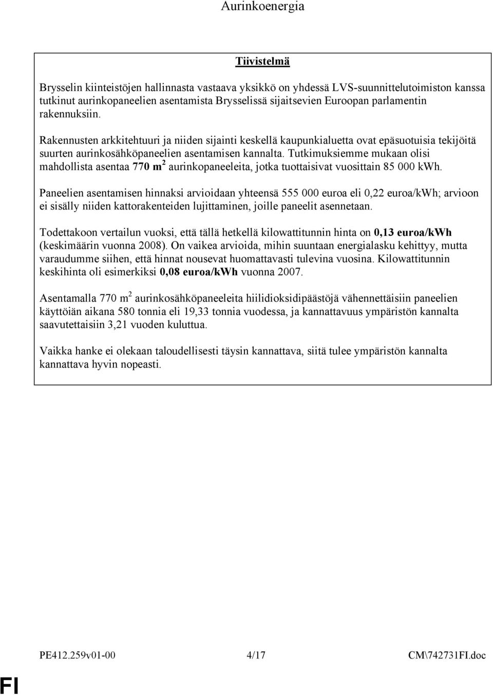 Tutkimuksiemme mukaan olisi mahdollista asentaa 770 m 2 aurinkopaneeleita, jotka tuottaisivat vuosittain 85 000 kwh.