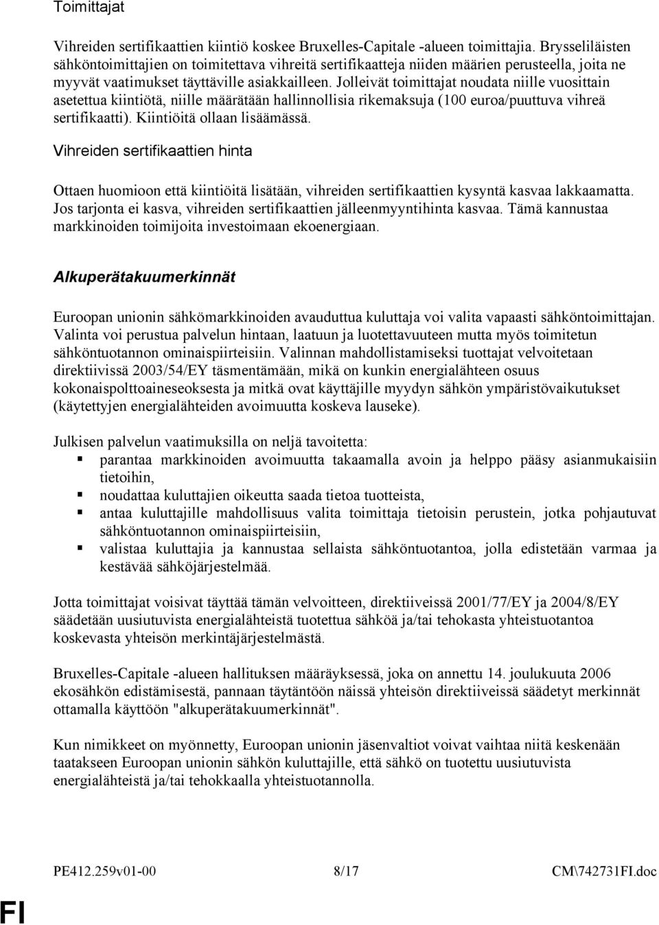 Jolleivät toimittajat noudata niille vuosittain asetettua kiintiötä, niille määrätään hallinnollisia rikemaksuja (100 euroa/puuttuva vihreä sertifikaatti). Kiintiöitä ollaan lisäämässä.