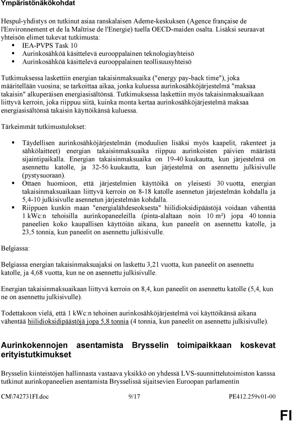 Tutkimuksessa laskettiin energian takaisinmaksuaika ("energy pay-back time"), joka määritellään vuosina; se tarkoittaa aikaa, jonka kuluessa aurinkosähköjärjestelmä "maksaa takaisin" alkuperäisen