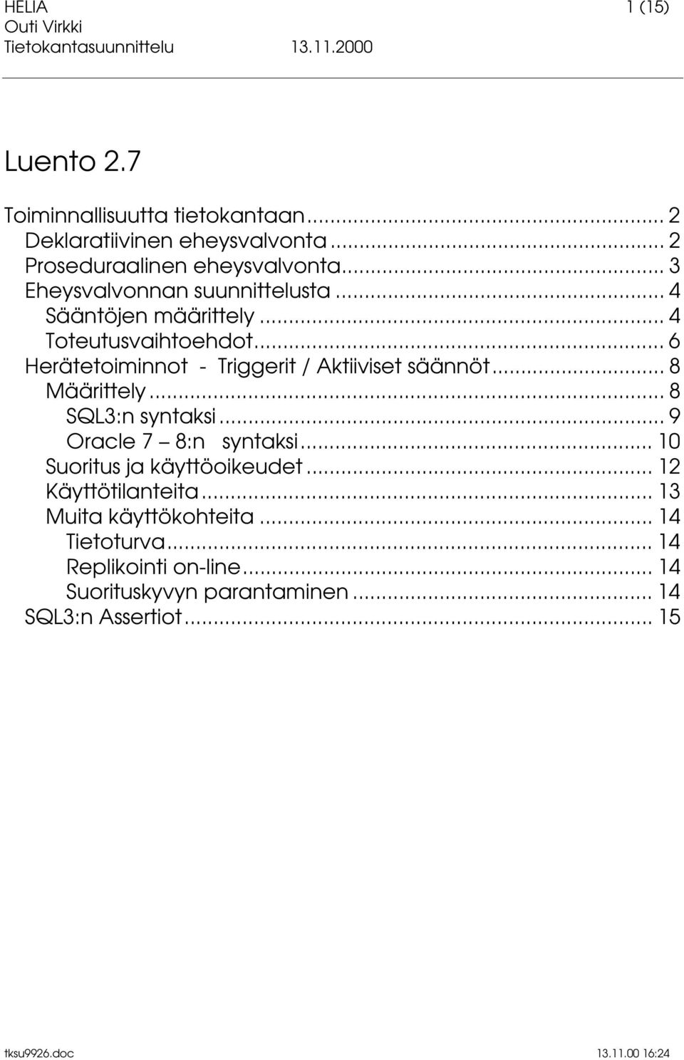 .. 6 Herätetoiminnot - Triggerit / Aktiiviset säännöt... 8 Määrittely... 8 SQL3:n syntaksi... 9 Oracle 7 8:n syntaksi.