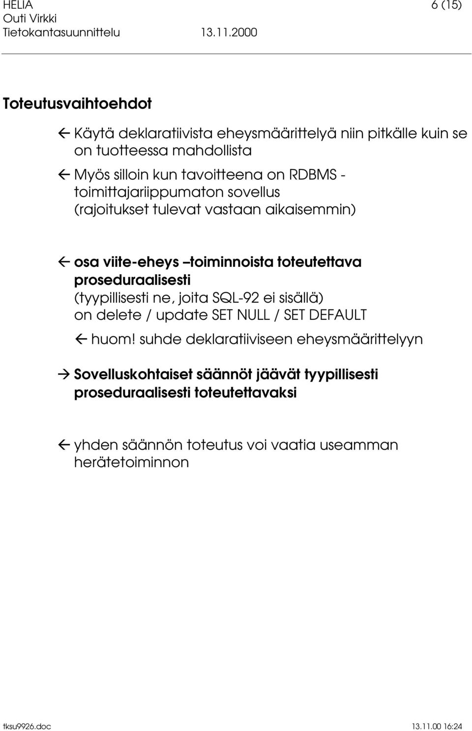 proseduraalisesti (tyypillisesti ne, joita SQL-92 ei sisällä) on delete / update SET NULL / SET DEFAULT Ä huom!