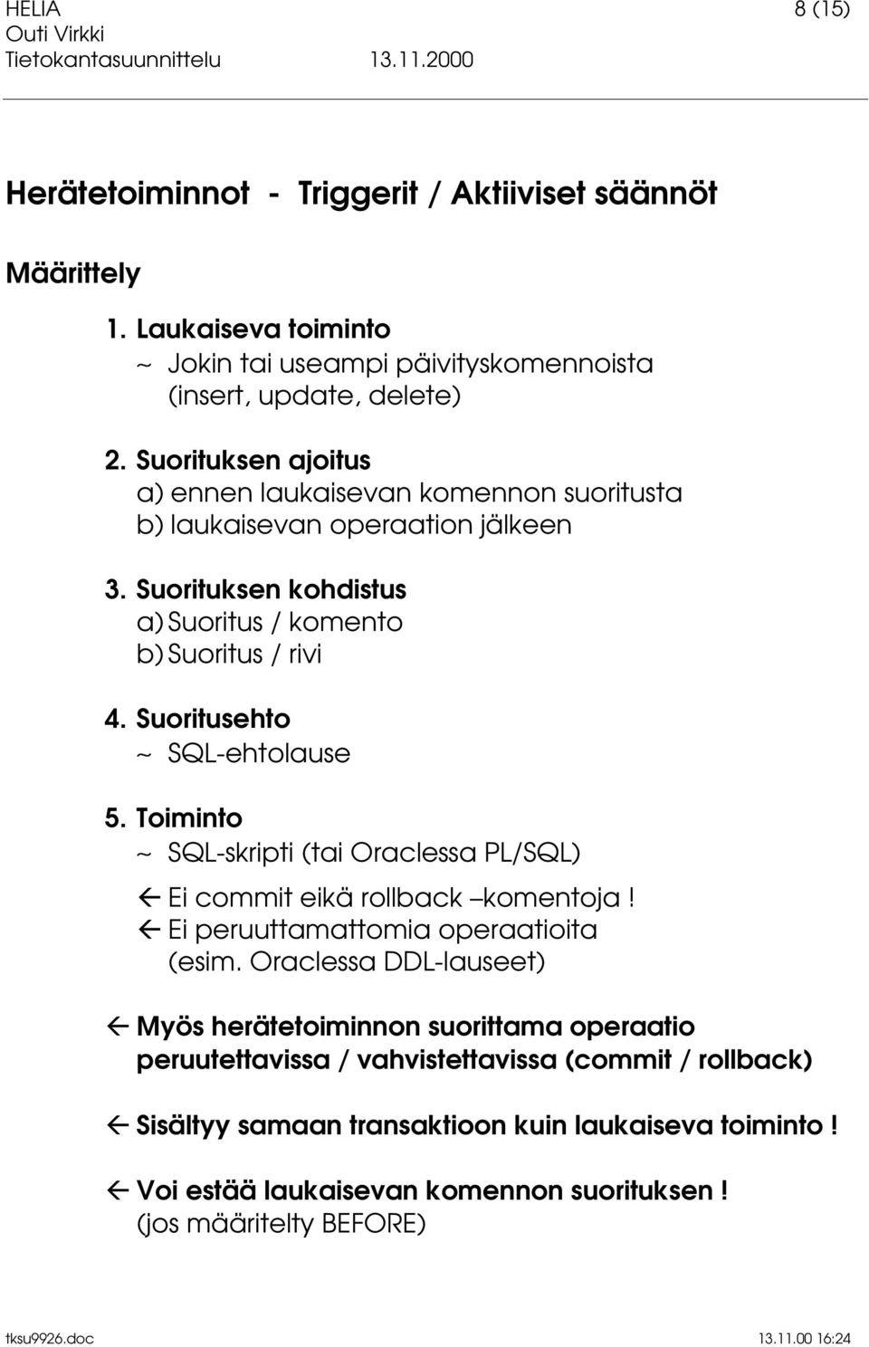 Suoritusehto SQL-ehtolause 5. Toiminto SQL-skripti (tai Oraclessa PL/SQL) Ä Ei commit eikä rollback komentoja! Ä Ei peruuttamattomia operaatioita (esim.