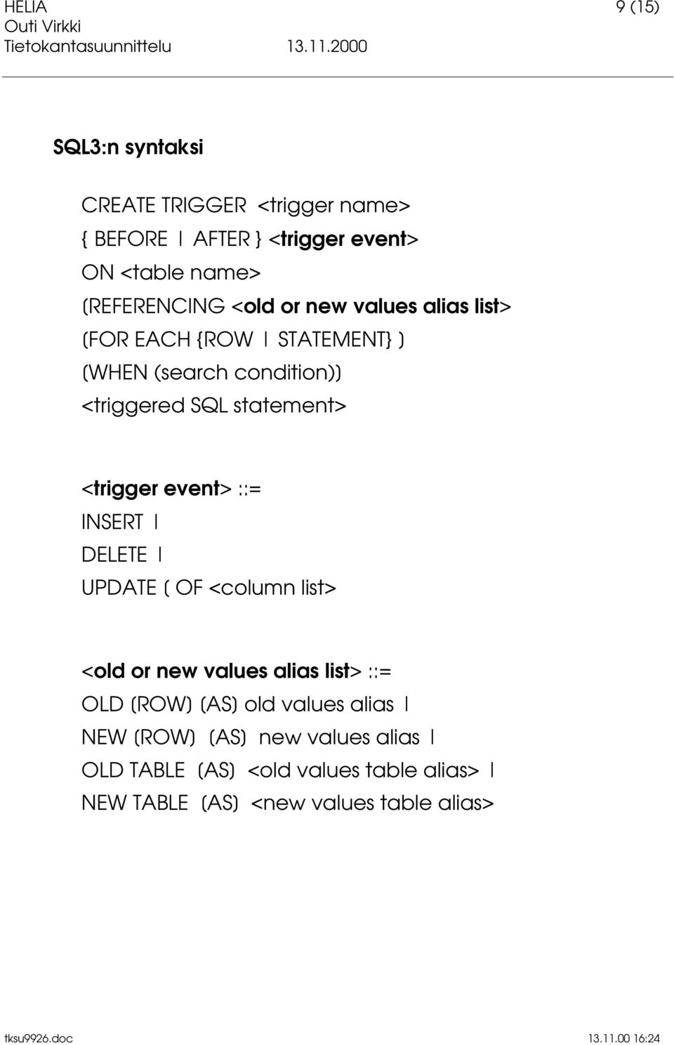 statement> <trigger event> ::= INSERT DELETE UPDATE [ OF <column list> <old or new values alias list> ::= OLD [ROW]