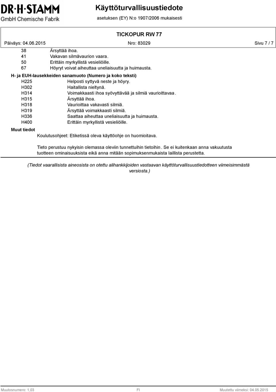 H315 Ärsyttää ihoa. H318 Vaurioittaa vakavasti silmiä. H319 Ärsyttää voimakkaasti silmiä. H336 Saattaa aiheuttaa uneliaisuutta ja huimausta. H400 Erittäin myrkyllistä vesieliöille.