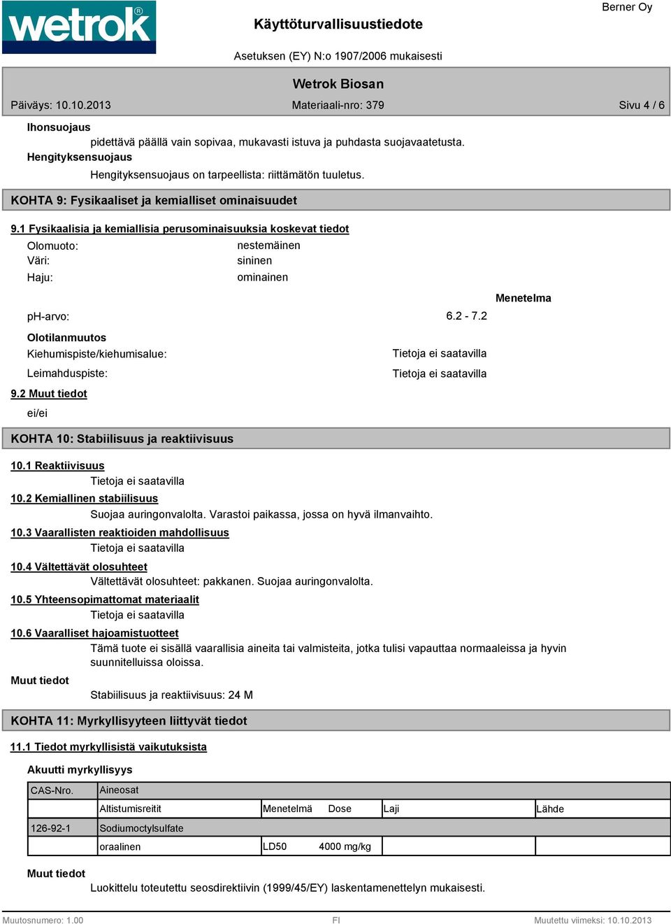 2 Olotilanmuutos Kiehumispiste/kiehumisalue: Leimahduspiste: 9.2 ei/ei Menetelma KOHTA 10: Stabiilisuus ja reaktiivisuus 10.1 Reaktiivisuus 10.2 Kemiallinen stabiilisuus Suojaa auringonvalolta.