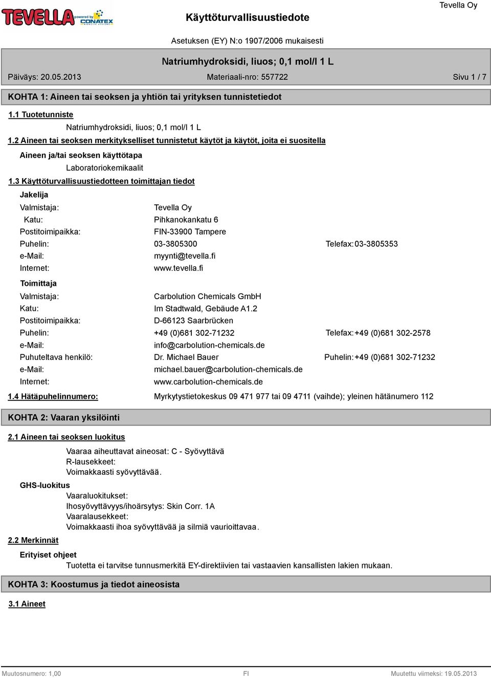 3 Käyttöturvallisuustiedotteen toimittajan tiedot Jakelija Valmistaja: Katu: Postitoimipaikka: Pihkanokankatu 6 FIN-33900 Tampere Puhelin: 03-3805300 Telefax: 03-3805353 e-mail: Internet: Toimittaja