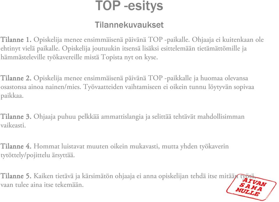 Opiskelija menee ensimmäisenä päivänä TOP -paikkalle ja huomaa olevansa osastonsa ainoa nainen/mies. Työvaatteiden vaihtamiseen ei oikein tunnu löytyvän sopivaa paikkaa. Tilanne 3.