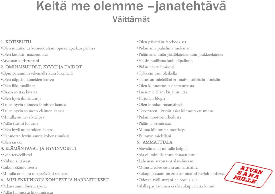 Tulen hyvin toimeen eläinten kanssa Minulla on hyvä kielipää Pidän itseäni luovana Olen hyvä numeroiden kanssa Hahmotan hyvin suuria kokonaisuuksia Olen tarkka 3.