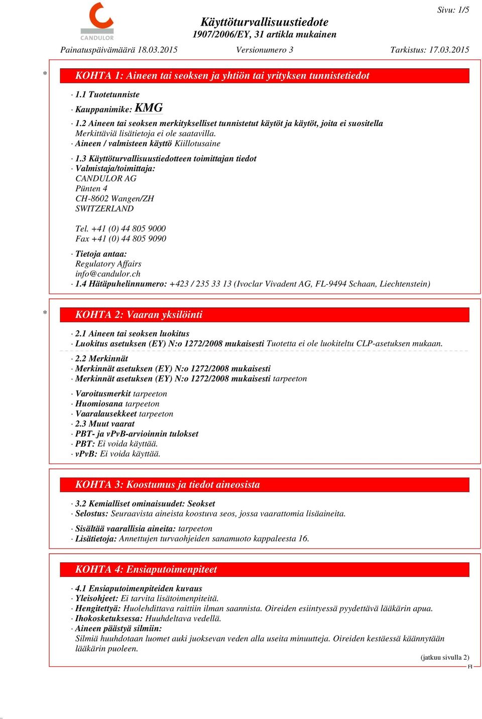 3 Käyttöturvallisuustiedotteen toimittajan tiedot Valmistaja/toimittaja: CANDULOR AG Pünten 4 CH-8602 Wangen/ZH SWITZERLAND Tel.