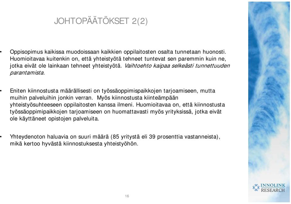 Eniten kiinnostusta määrällisesti on työssäoppimispaikkojen tarjoamiseen, mutta muihin palveluihin jonkin verran. Myös kiinnostusta kiinteämpään yhteistyösuhteeseen oppilaitosten kanssa ilmeni.