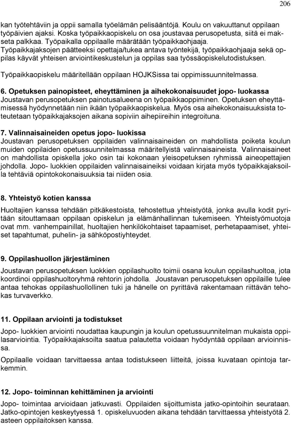 Työpaikkajaksojen päätteeksi opettaja/tukea antava työntekijä, työpaikkaohjaaja sekä oppilas käyvät yhteisen arviointikeskustelun ja oppilas saa työssäopiskelutodistuksen.