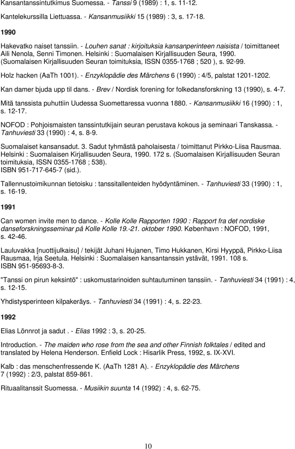 (Suomalaisen Kirjallisuuden Seuran toimituksia, ISSN 0355-1768 ; 520 ), s. 92-99. Holz hacken (AaTh 1001). - Enzyklopädie des Märchens 6 (1990) : 4/5, palstat 1201-1202. Kan damer bjuda upp til dans.