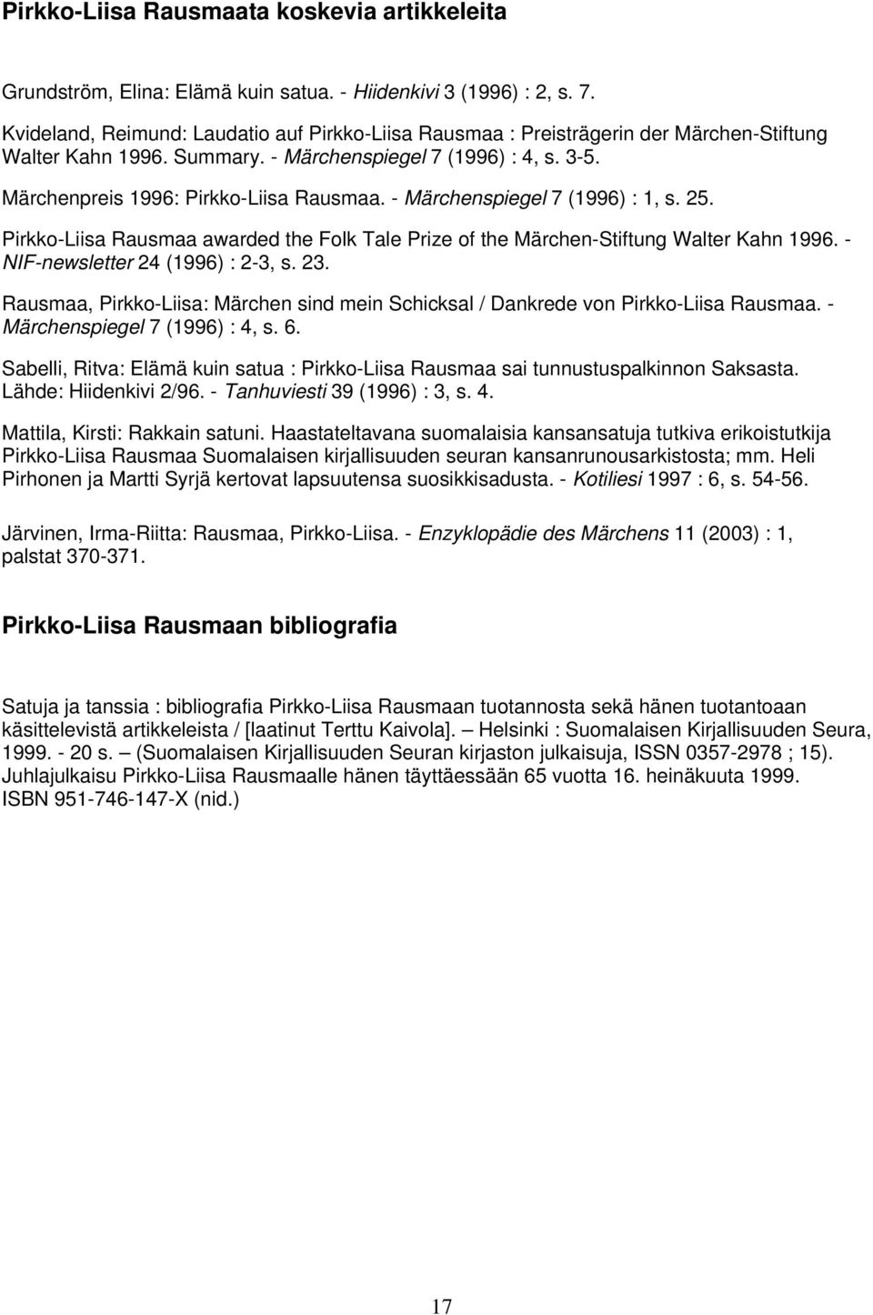 - Märchenspiegel 7 (1996) : 1, s. 25. Pirkko-Liisa Rausmaa awarded the Folk Tale Prize of the Märchen-Stiftung Walter Kahn 1996. - NIF-newsletter 24 (1996) : 2-3, s. 23.