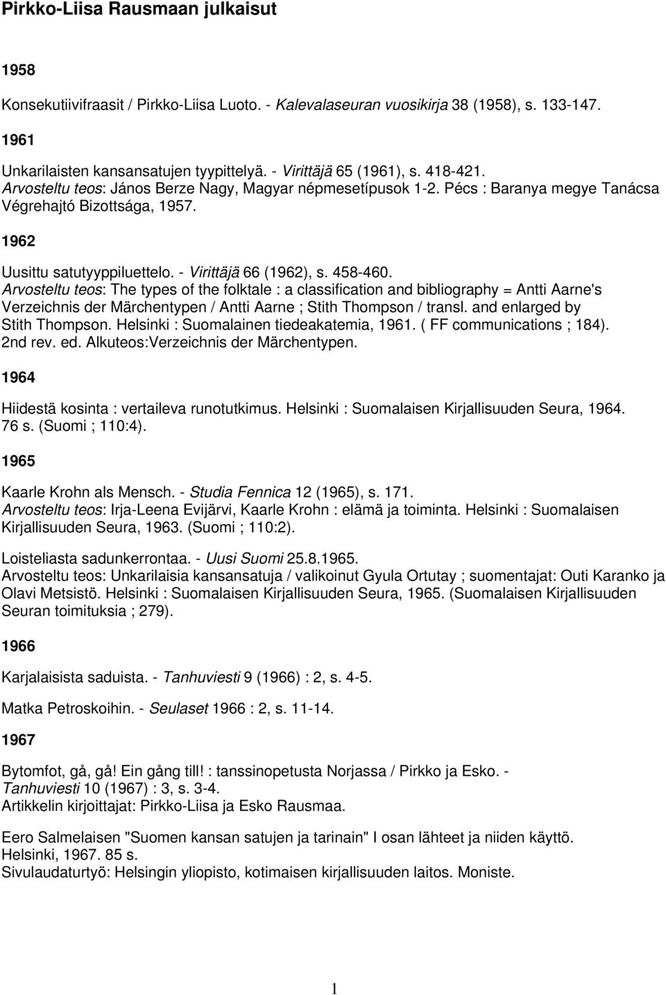 - Virittäjä 66 (1962), s. 458-460. Arvosteltu teos: The types of the folktale : a classification and bibliography = Antti Aarne's Verzeichnis der Märchentypen / Antti Aarne ; Stith Thompson / transl.