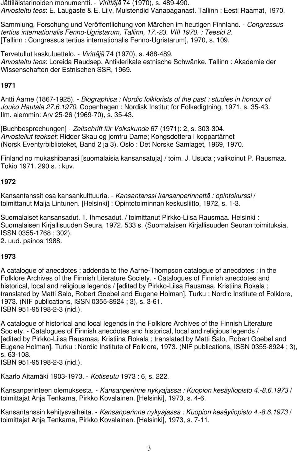 [Tallinn : Congressus tertius internationalis Fenno-Ugristarum], 1970, s. 109. Tervetullut kaskuluettelo. - Virittäjä 74 (1970), s. 488-489.