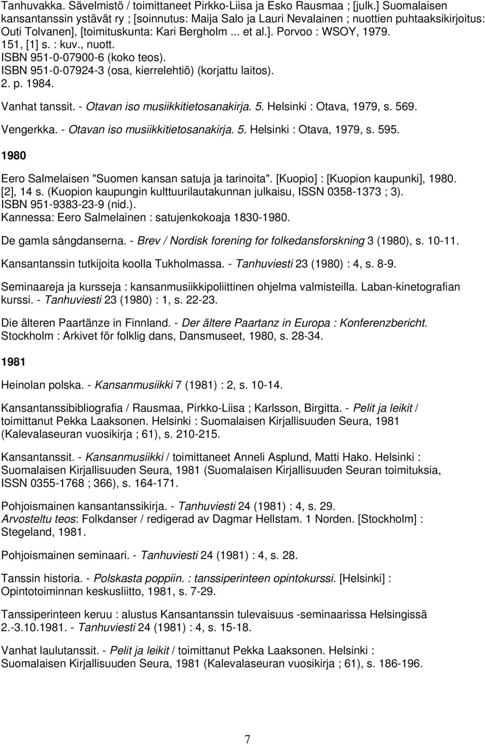 151, [1] s. : kuv., nuott. ISBN 951-0-07900-6 (koko teos). ISBN 951-0-07924-3 (osa, kierrelehtiö) (korjattu laitos). 2. p. 1984. Vanhat tanssit. - Otavan iso musiikkitietosanakirja. 5.