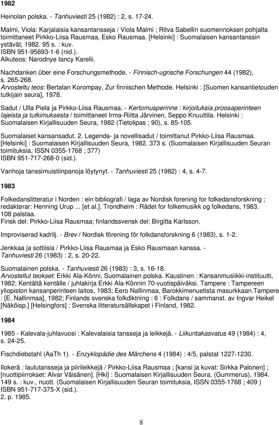 95 s. : kuv. ISBN 951-95693-1-6 (nid.). Alkuteos: Narodnye tancy Karelii. Nachdanken über eine Forschungsmethode. - Finnisch-ugrische Forschungen 44 (1982), s. 265-268.