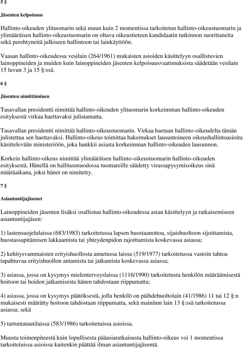 Vaasan hallinto-oikeudessa vesilain (264/1961) mukaisten asioiden käsittelyyn osallistuvien lainoppineiden ja muiden kuin lainoppineiden jäsenten kelpoisuusvaatimuksista säädetään vesilain 15 luvun 3