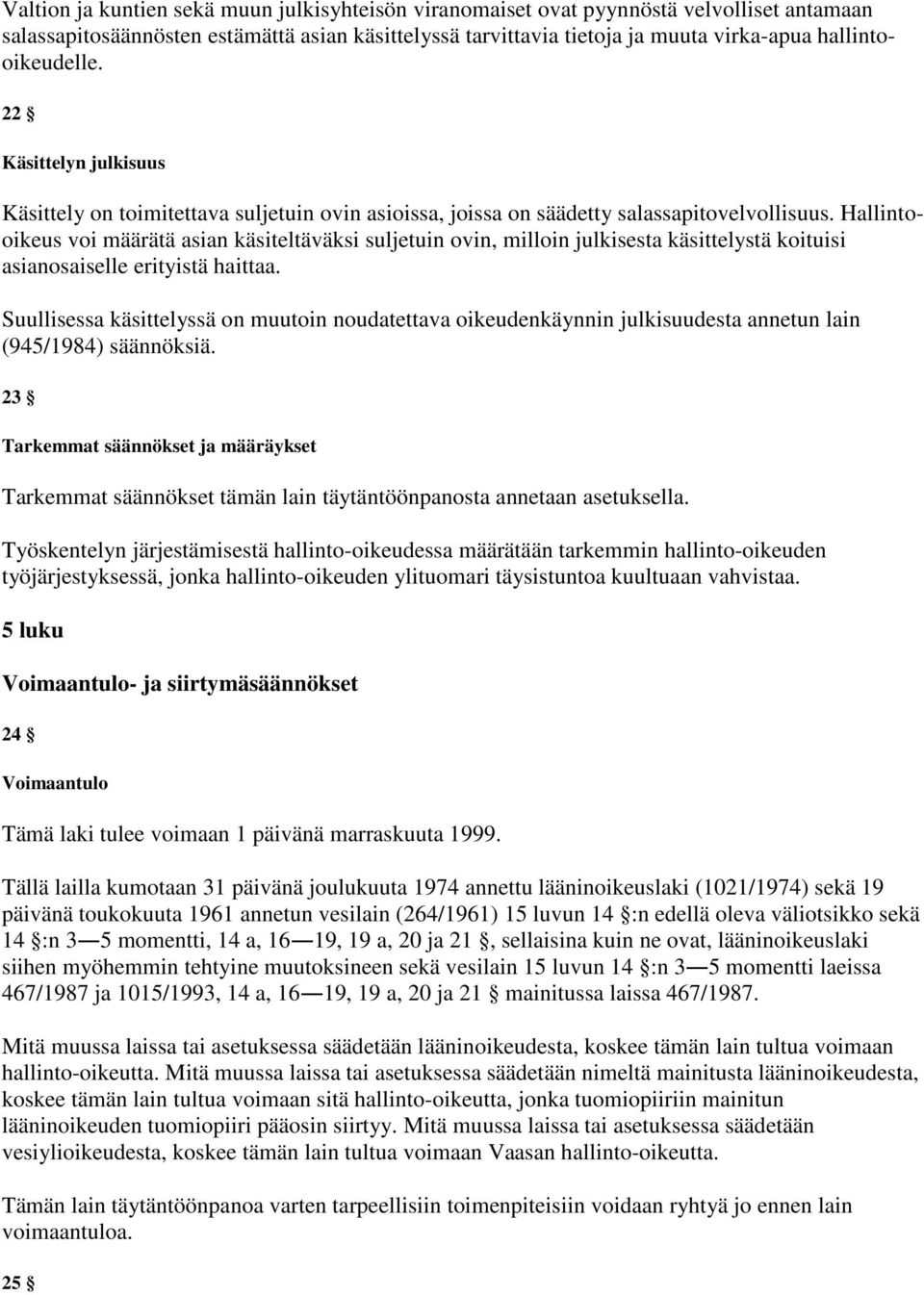 Hallintooikeus voi määrätä asian käsiteltäväksi suljetuin ovin, milloin julkisesta käsittelystä koituisi asianosaiselle erityistä haittaa.