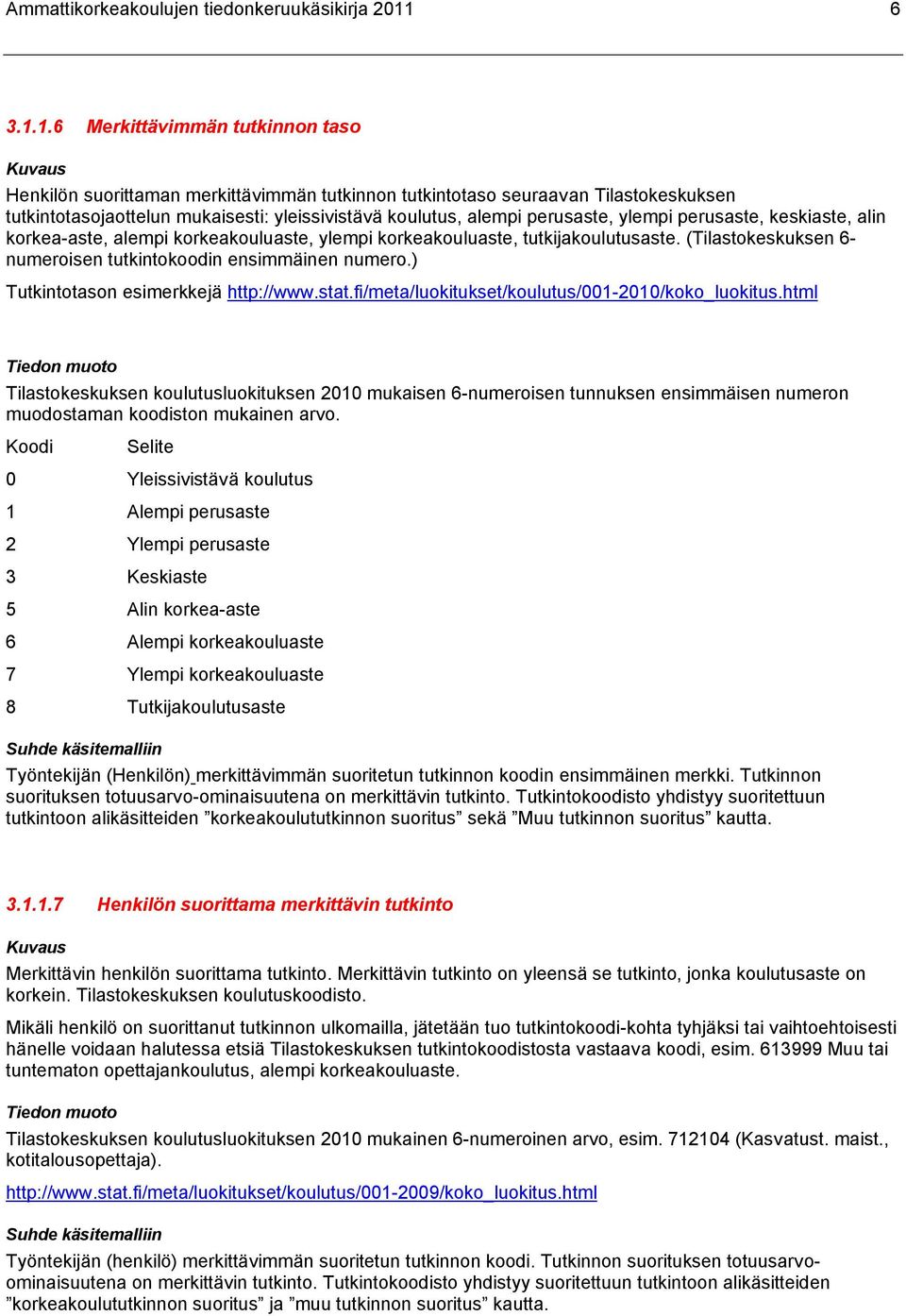 1.6 Merkittävimmän tutkinnon taso Henkilön suorittaman merkittävimmän tutkinnon tutkintotaso seuraavan Tilastokeskuksen tutkintotasojaottelun mukaisesti: yleissivistävä koulutus, alempi perusaste,