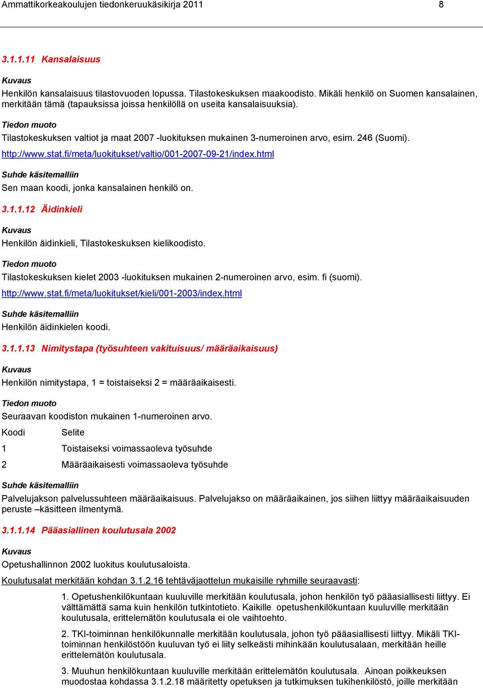 246 (Suomi). http://www.stat.fi/meta/luokitukset/valtio/001-2007-09-21/index.html Sen maan koodi, jonka kansalainen henkilö on. 3.1.1.12 Äidinkieli Henkilön äidinkieli, Tilastokeskuksen kielikoodisto.