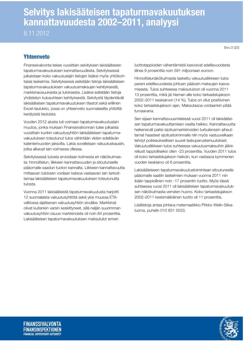 Selvityksessä esitetään tietoja lakisääteisen tapaturmavakuutuksen vakuutusmaksujen kehityksestä, markkinaosuuksista ja tuloksesta. Lisäksi esitetään tietoja yhdistetyn kulusuhteen kehityksestä.