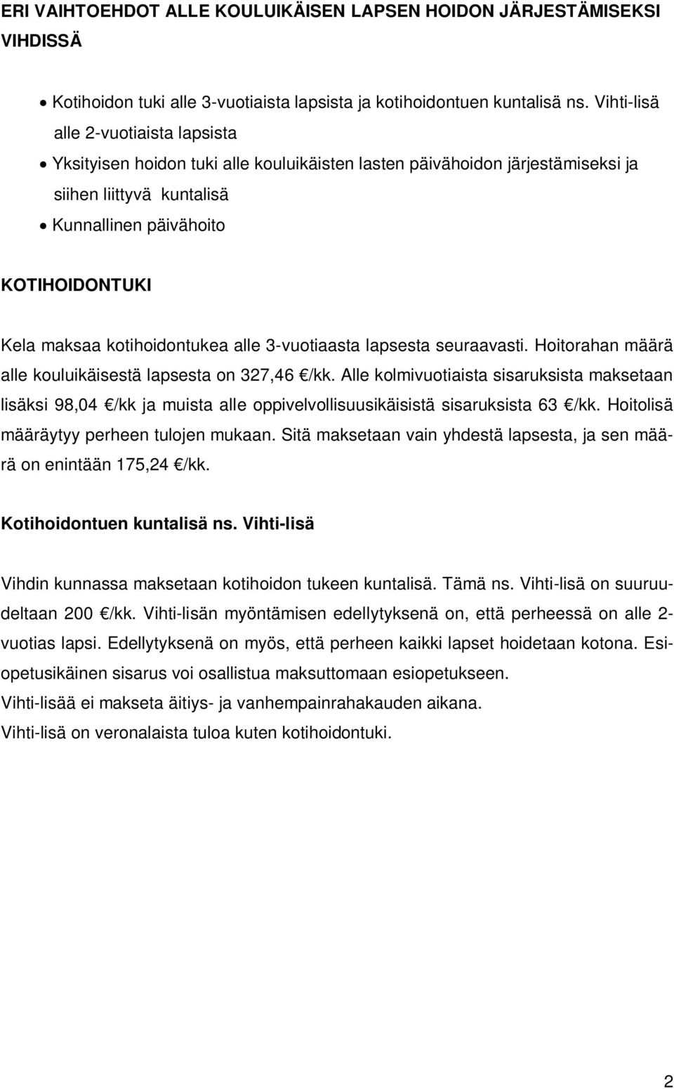 kotihoidontukea alle 3-vuotiaasta lapsesta seuraavasti. Hoitorahan määrä alle kouluikäisestä lapsesta on 327,46 /kk.