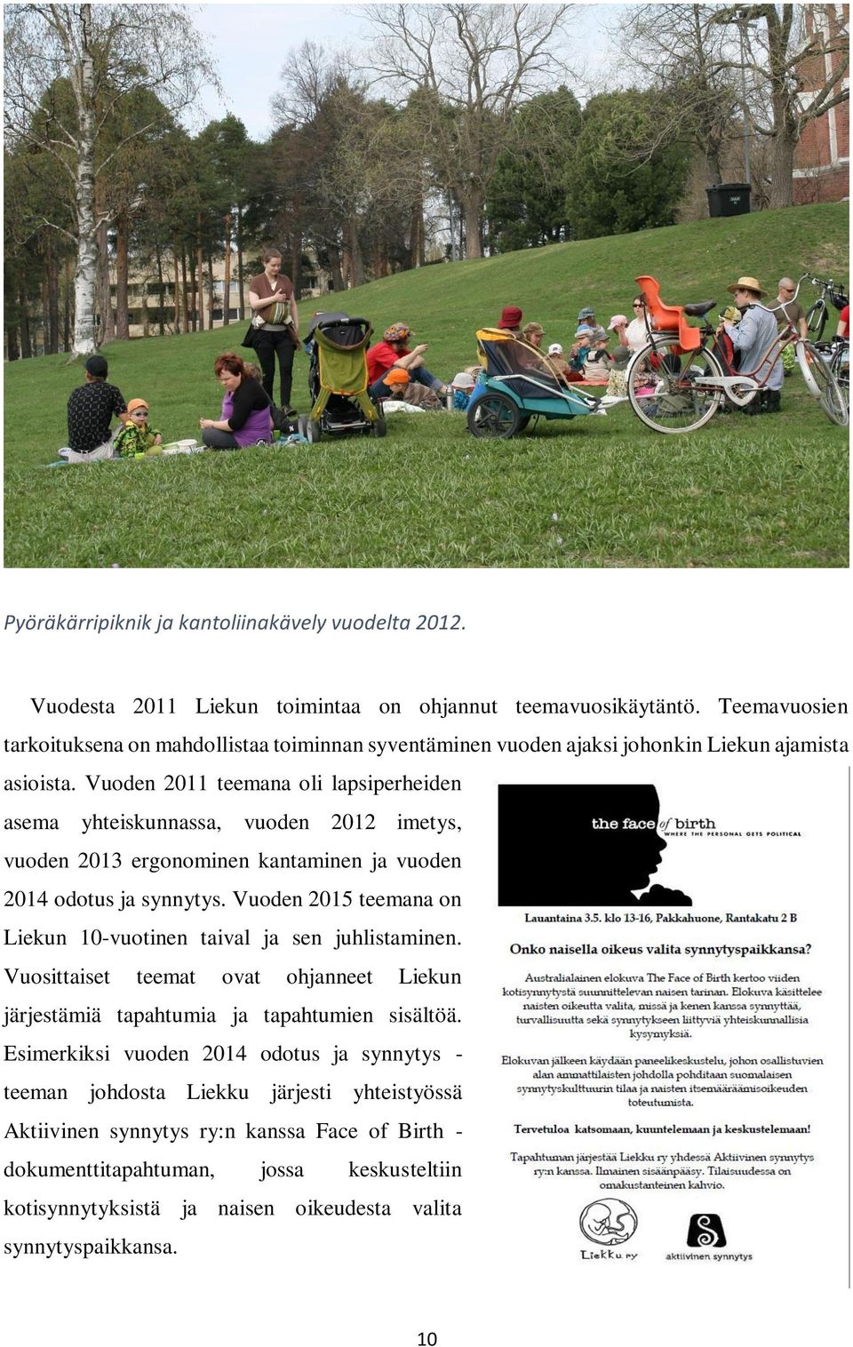 Vuoden 2011 teemana oli lapsiperheiden asema yhteiskunnassa, vuoden 2012 imetys, vuoden 2013 ergonominen kantaminen ja vuoden 2014 odotus ja synnytys.