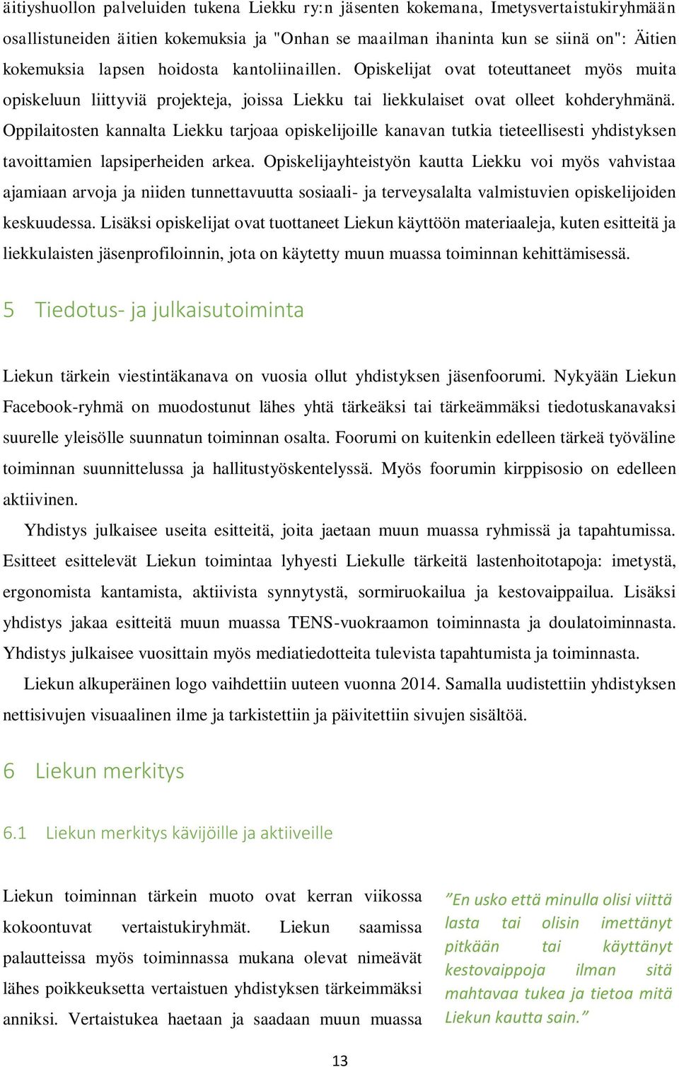 Oppilaitosten kannalta Liekku tarjoaa opiskelijoille kanavan tutkia tieteellisesti yhdistyksen tavoittamien lapsiperheiden arkea.