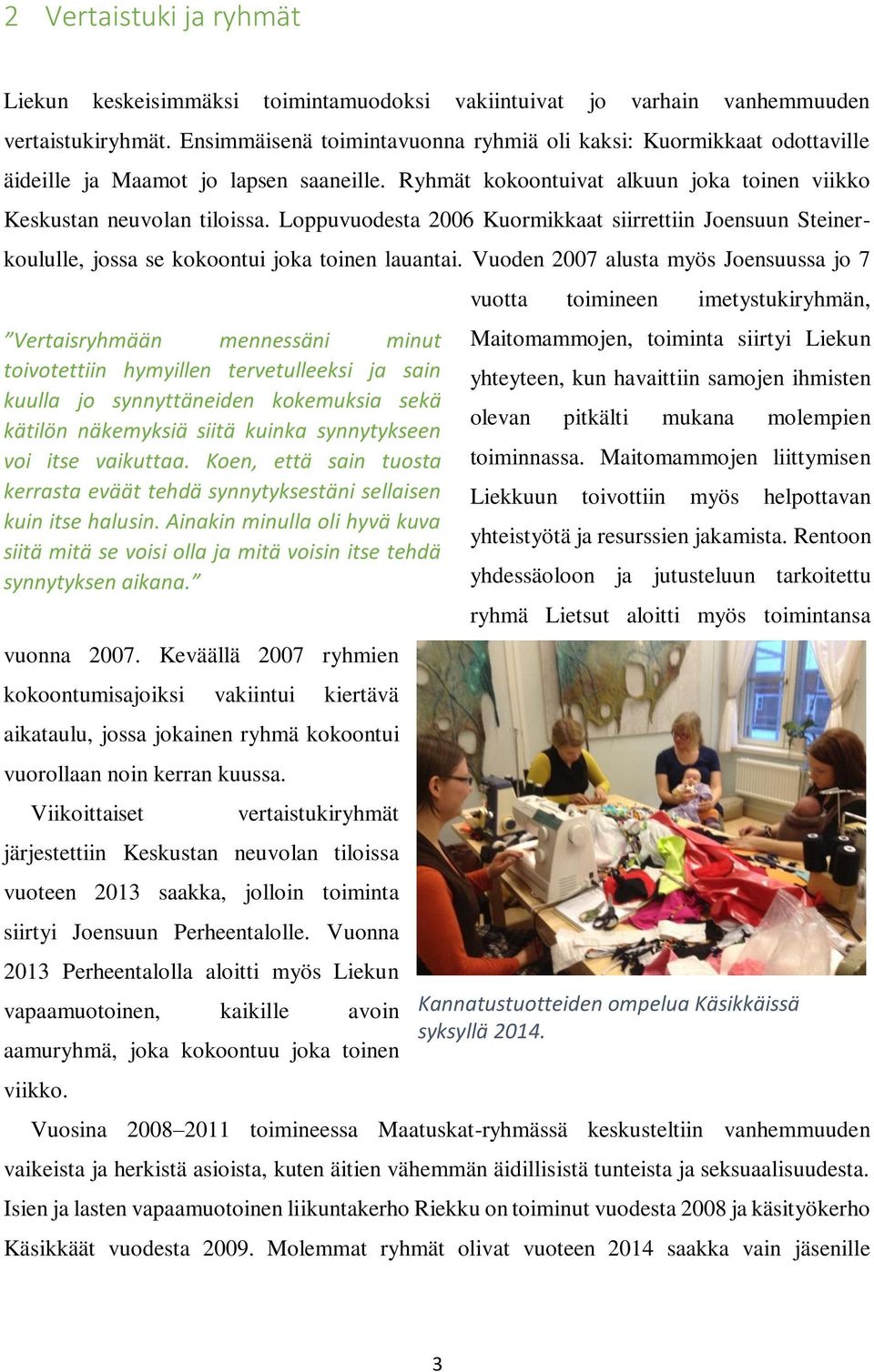 Loppuvuodesta 2006 Kuormikkaat siirrettiin Joensuun Steinerkoululle, jossa se kokoontui joka toinen lauantai.