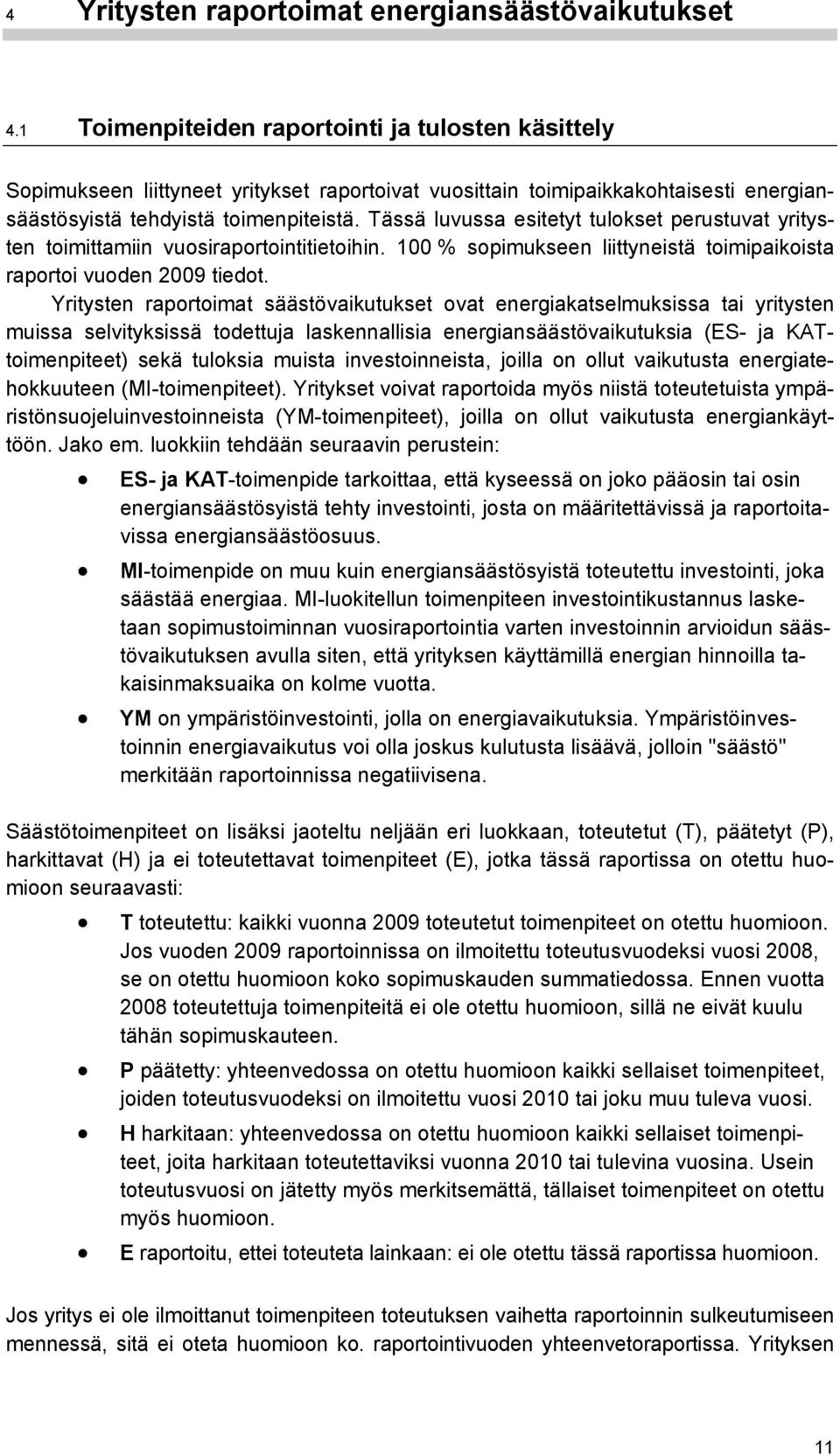 Tässä luvussa esitetyt tulokset perustuvat yritysten toimittamiin vuosiraportointitietoihin. 100 % sopimukseen liittyneistä toimipaikoista raportoi vuoden 2009 tiedot.