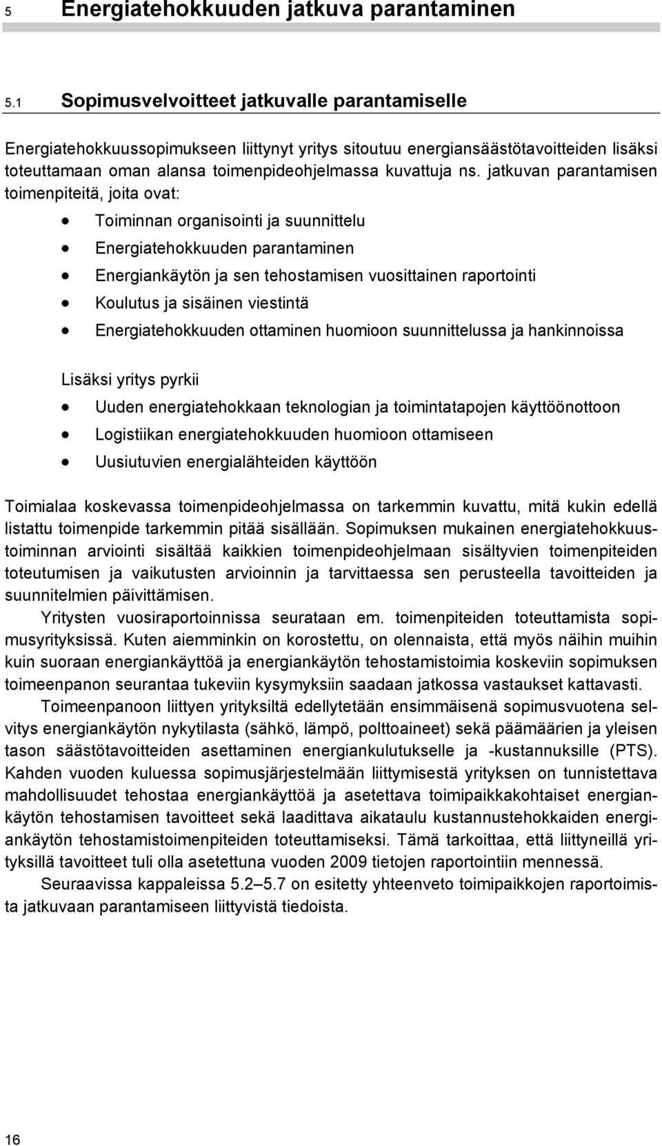 jatkuvan parantamisen toimenpiteitä, joita ovat: Toiminnan organisointi ja suunnittelu Energiatehokkuuden parantaminen Energiankäytön ja sen tehostamisen vuosittainen raportointi Koulutus ja sisäinen