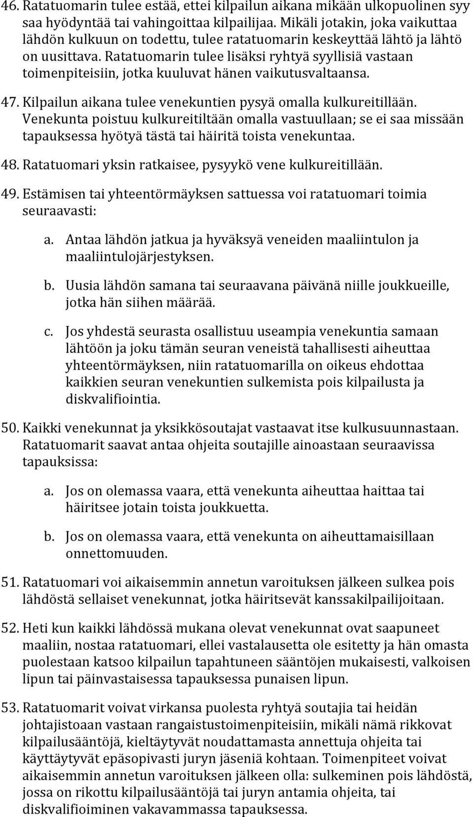 Ratatuomarin tulee lisäksi ryhtyä syyllisiä vastaan toimenpiteisiin, jotka kuuluvat hänen vaikutusvaltaansa. 47. Kilpailun aikana tulee venekuntien pysyä omalla kulkureitillään.